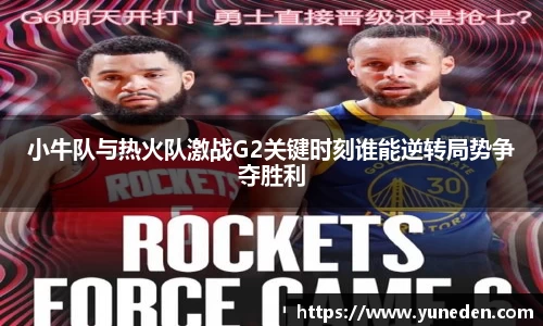 小牛队与热火队激战G2关键时刻谁能逆转局势争夺胜利